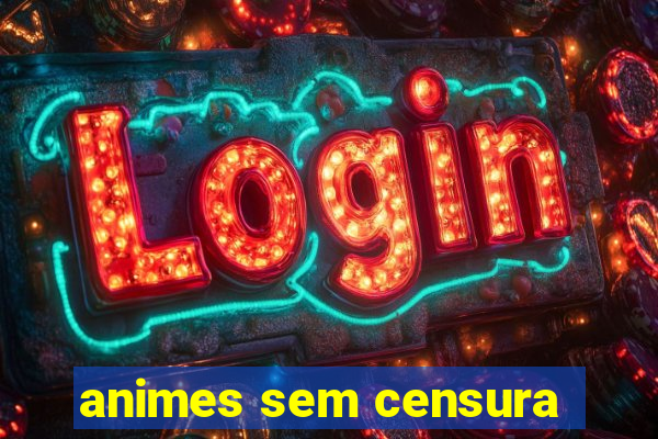 animes sem censura